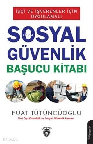İşçi ve İşverenler İçin Uygulamalı Sosyal Güvenlik Başucu Kitabı - Fuat Tütüncüoğlu