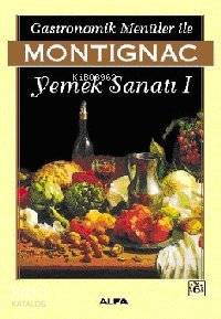 Gastronomik Menüler İle Yemek Sanatı 1 - Michel Montignac