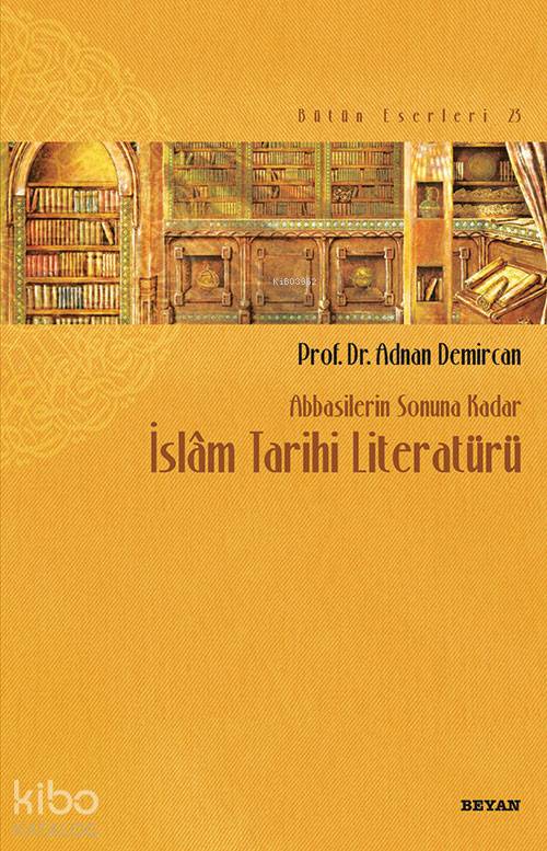 Abbasilerin Sonuna Kadar İslam Tarihi Literatürü - Adnan Demircan