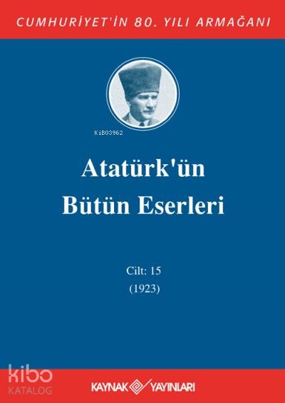 Atatürk'ün Bütün Eserleri 15. Cilt ( 1923 ) - Mustafa Kemal Atatürk