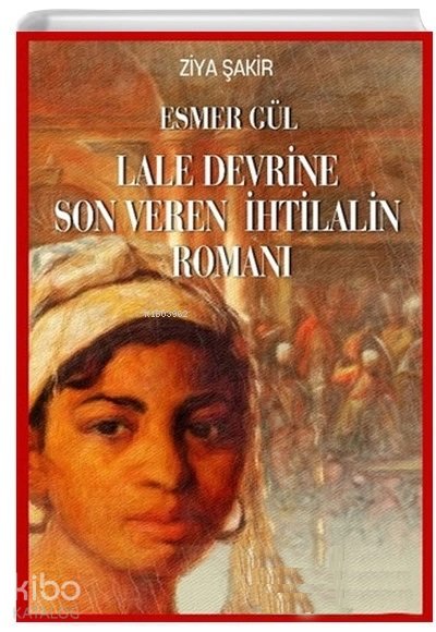 Esmer Gül - Lale Devrine Son Veren İhtilalin Romanı - Ziya Şakir