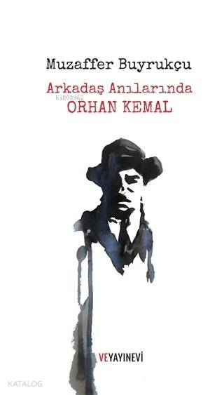 Arkadaş Anılarında Orhan Kemal - Muzaffer Buyrukçu