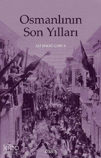 Osmanlının Son Yılları - Ali Şükrü Çoruk