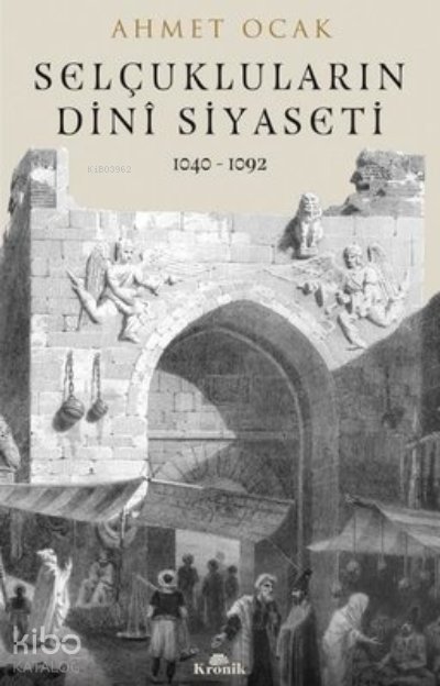Selçukluların Dini Siyaseti 1040 - 1092 - Ahmet Ocak