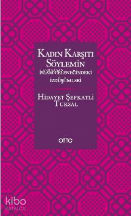 Kadın Karşıtı Söylemin İslam Geleneğindeki İzdüşümleri - Hidayet Şefkatli Tuksal
