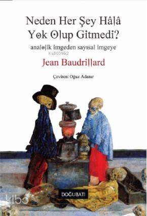 Neden Her Şey Hala Yok Olup Gitmedi ? - Jean Baudrillard