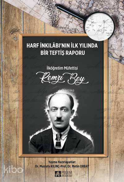 Harf İnkılabı'nın İlk Yılında Bir Teftiş Raporu İlköğretim Müfettişi Remzi Bey - Mustafa Kılınç