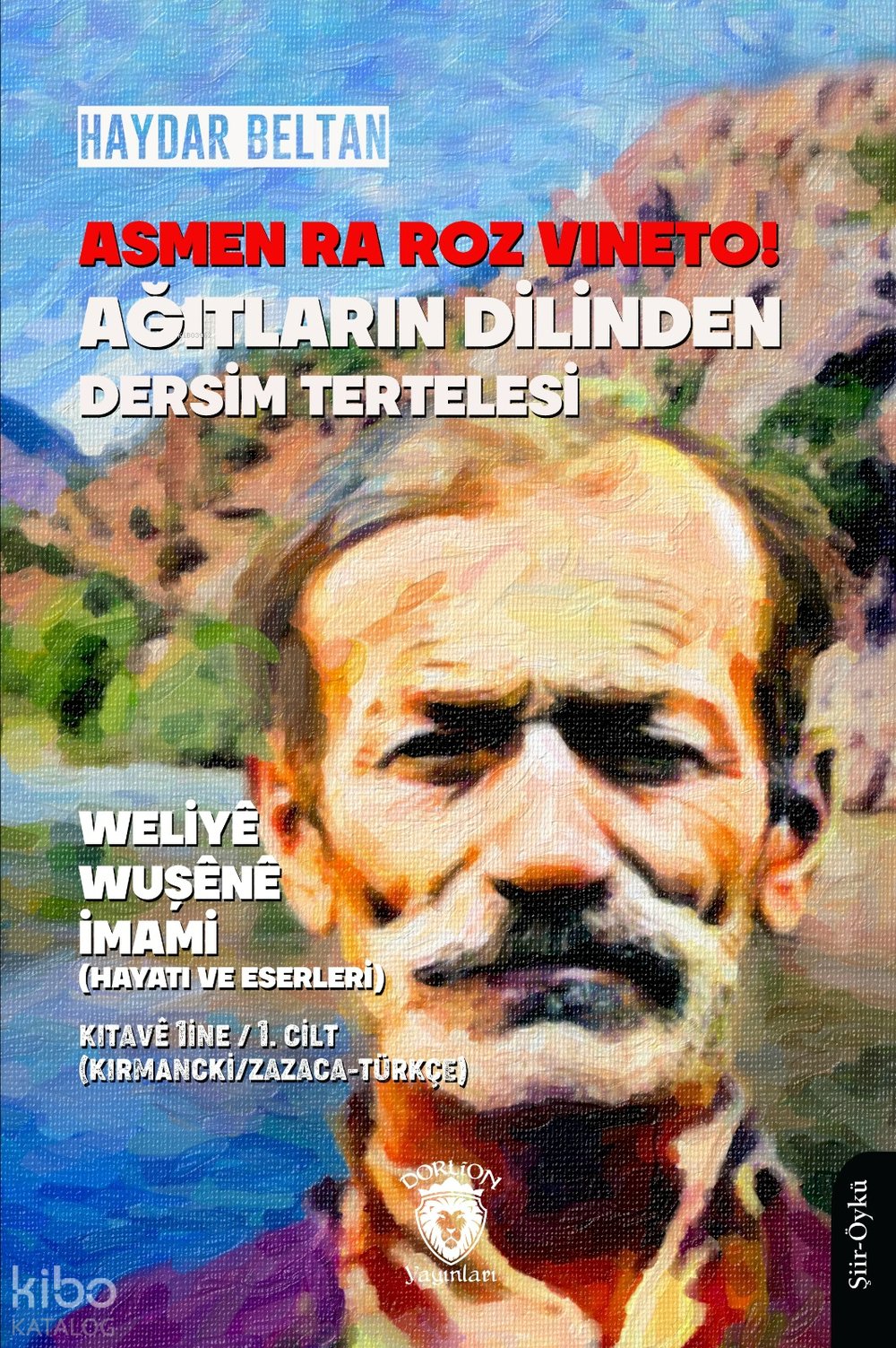 Asmen Ra Roz Vıneto!Ağıtların Dilinden Dersim Tertelesi - Weliyê Wuşênê İmami (Hayatı ve Eserleri) Kıtavê 1ine - 1. Cilt - Haydar Beltan