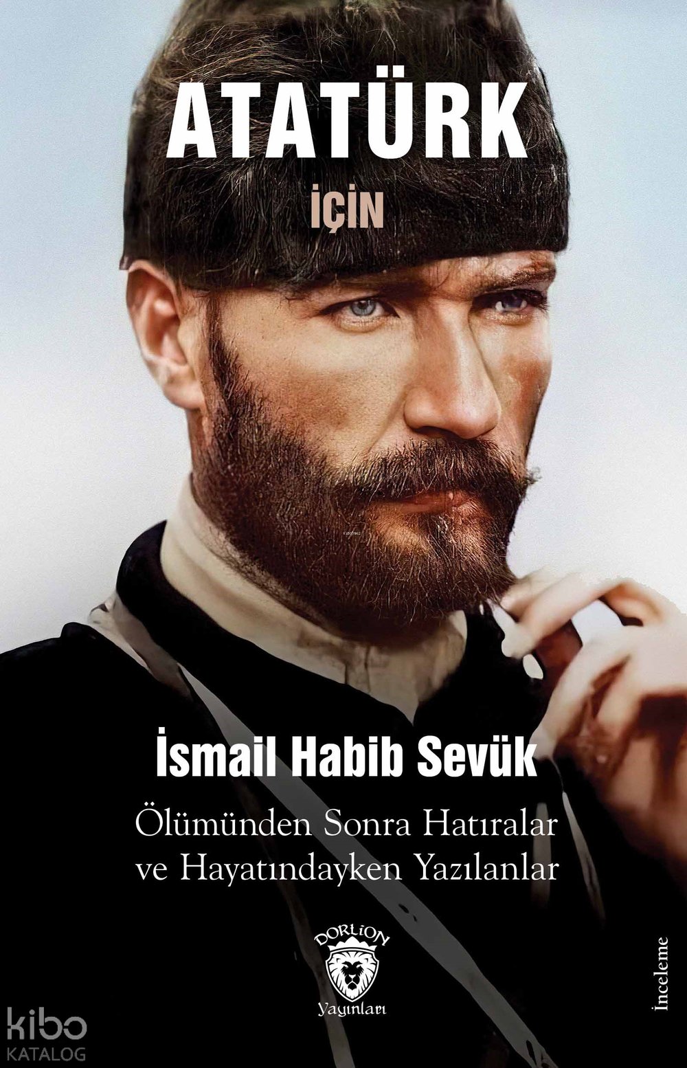 Atatürk İçin 1939 Ölümünden Sonra Hatıralar ve Hayatındayken Yazılanlar - İsmail Habib Sevük