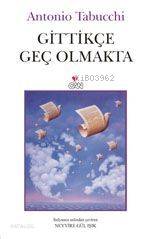 Gittikçe Geç Olmakta - Antonio Tabucchi