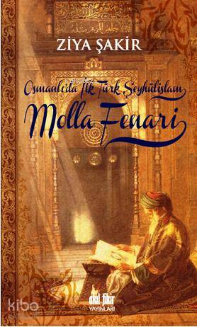 Osmanlı'da İlk Türk Şeyhülislam Molla Fenari - Ziya Şakir