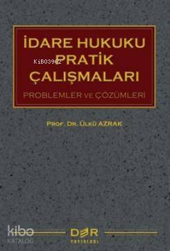 İdare Hukuku Pratik Çalışmaları - Ülkü Azrak