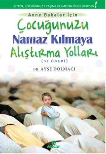 Çocuğunuzu Namaz Kılmaya Alıştırma Yolları (52 Öneri) - Ayşe Dolmacı
