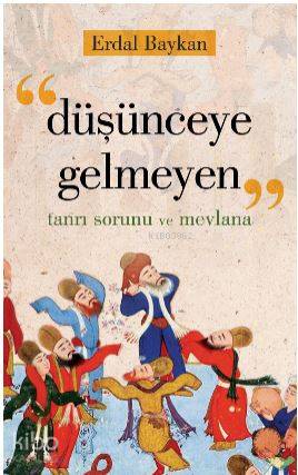 Düşünceye Gelmeyen (Tanrı Sorunu ve Mevlana)