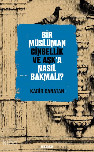 Bir Müslüman Cinsellik ve Aşk’a Nasıl Bakmalı? - Kadir Canatan