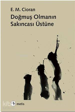 Doğmuş Olmanın Sakıncası Üstüne - Emil Michel Cioran