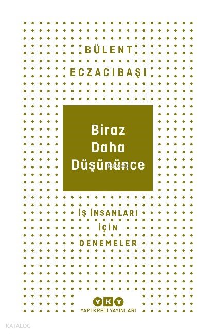 Biraz Daha Düşününce - İş İnsanları İçin Denemeler - Bülent Eczacıbaşı