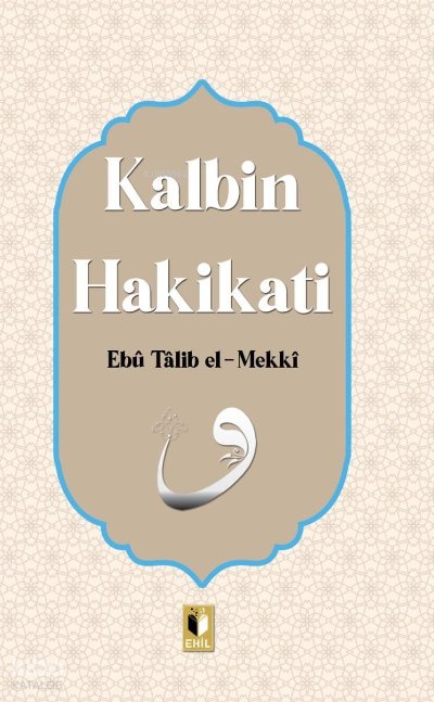 Kalbin Hakikatı - Ebu Talib El-Mekki