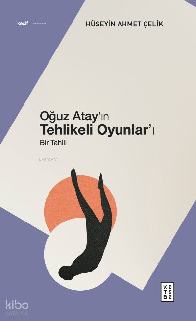 Oğuz Atay’ın Tehlikeli Oyunlar’ı - Hüseyin Ahmet Çelik