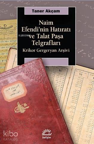 Naim Efendi'nin Hatıratı ve Talat Paşa Telgrafları - Taner Akçam