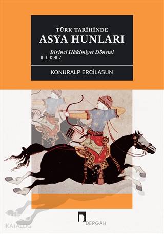 Türk Tarihinde Asya Hunları Birinci Hakimiyet Dönemİ - Konuralp Ercilasun