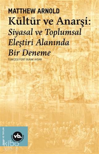 Kültür ve Anarşi - Siyasal ve Toplumsal Eleştiri Alanında Bir Deneme - Matthew Arnold
