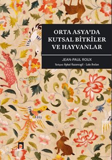 Orta Asya'da Kutsal Bitkiler ve Hayvanlar - Jean-Paul Roux