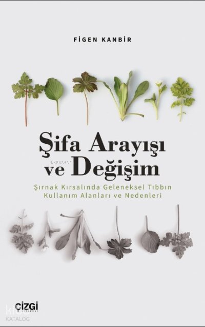 Şifa Arayışı ve Değişim - Şırnak Kırsalında Geleneksel Tıbbın Kullanım Alanları ve Nedenleri - Figen Kanbir