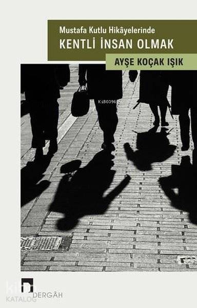 Mustafa Kutlu Hikayelerinde Kentli İnsan Olmak - Ayşe Koçak Işık
