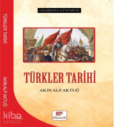 Türkler Tarihi - Geçmişten Günümüze - Akın Alp Aktuğ