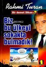 Biz Bu Ülkeyi Sokakta Bulmadık