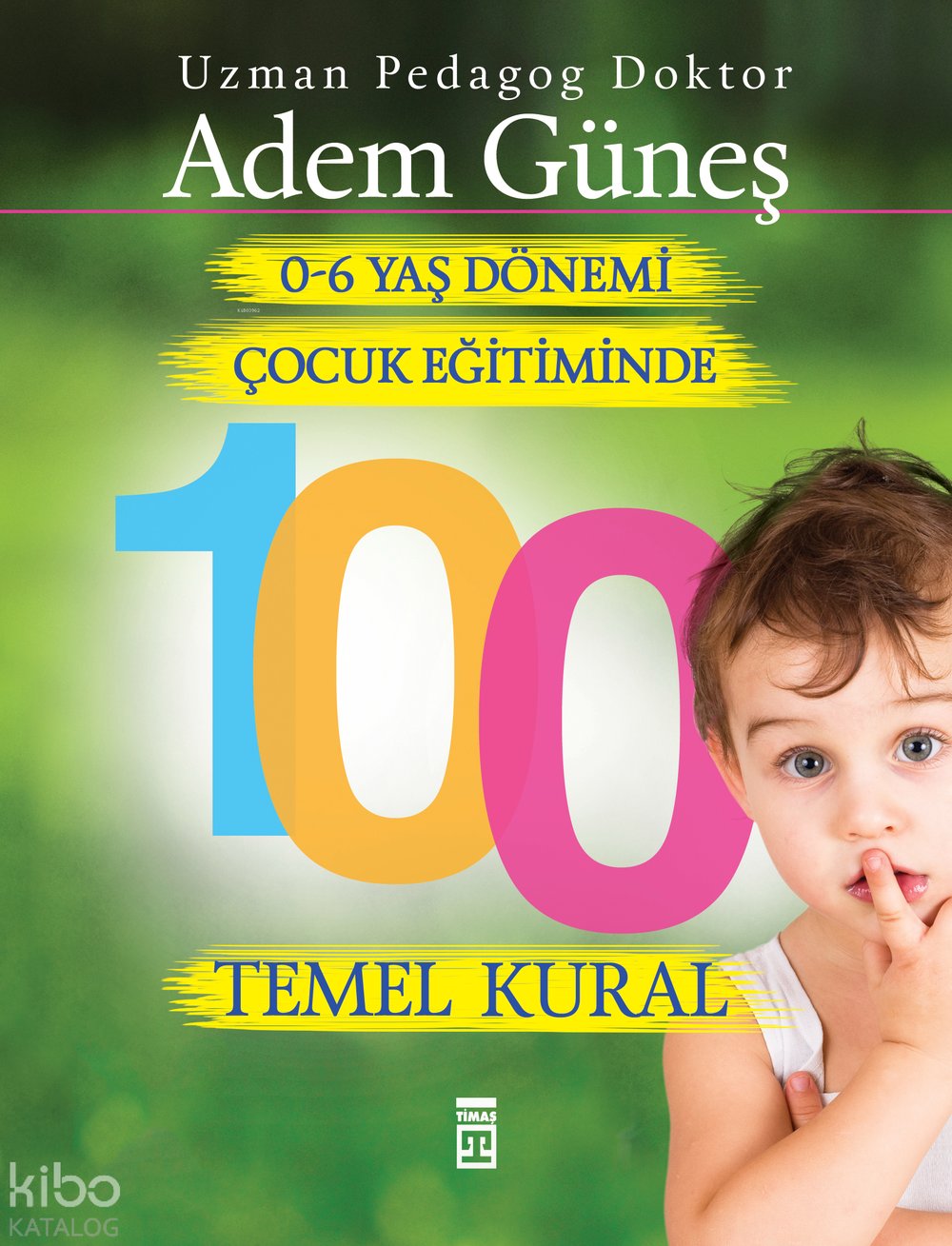 0-6 Yaş Dönemi Çocuk Eğitiminde 100 Temel Kural - Adem Güneş (Pedagog)