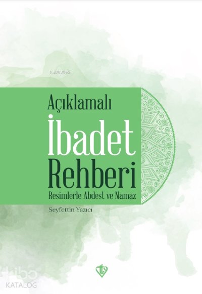 Açıklamalı İbadet Rehberi “Resimlerle Abdest ve Namaz” - Seyfettin Yazıcı