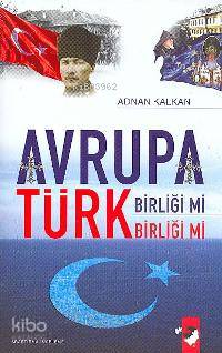 Avrupa Birliği mi Türk Birliği mi? - Adnan Kalkan