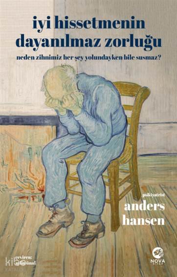 İyi Hissetmenin Dayanılmaz Zorluğu: Neden Zihnimiz Her Şey Yolundayken Bile Susmaz? - Anders Hansen