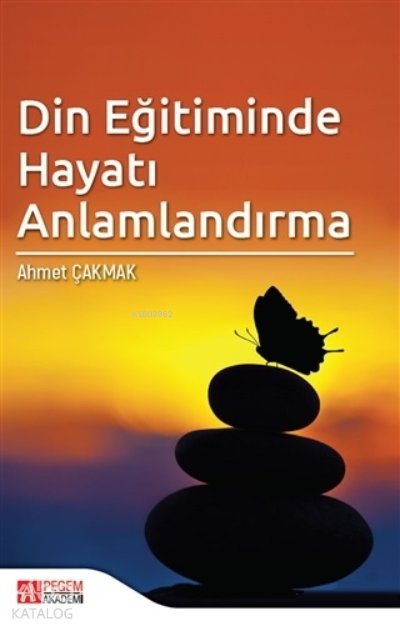 Din Eğitiminde Hayatı Anlamlandırma - Ahmet Çakmak
