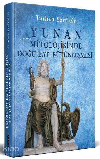 Yunan Mitolojisinde Doğu-Batı Bütünleşmesi - Turhan Yörükan