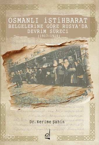 Osmanlı İstihbarat Belgelerine Göre Rusya’da Devrim Süreci (1917-1918) - Kerime Şahin