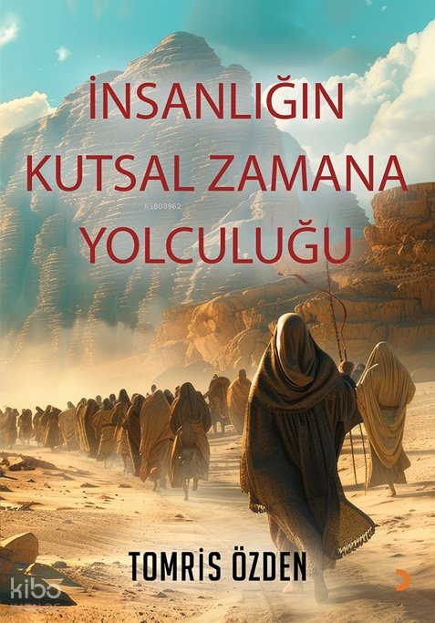 İnsanlığın Kutsal Zamana Yolculuğu - Tomris Özden