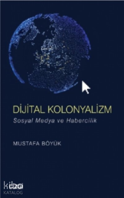 Dijital Kolonyalizm (sosyal Medya Ve Habercilik) - Mustafa Böyük
