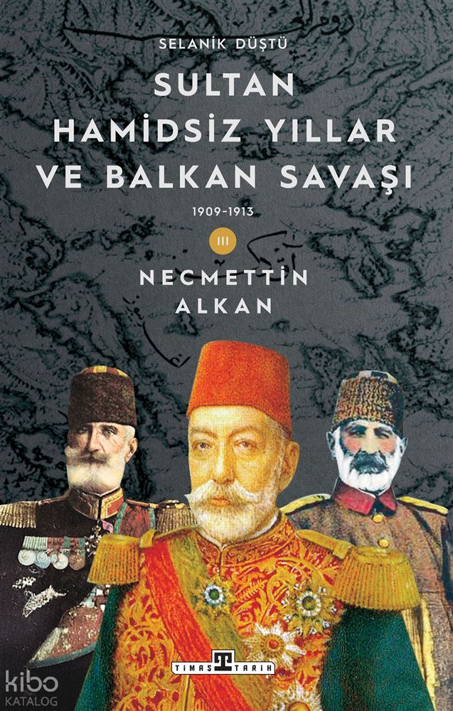 SULTAN HAMİDSİZ YILLAR VE BALKAN SAVAŞI - 3