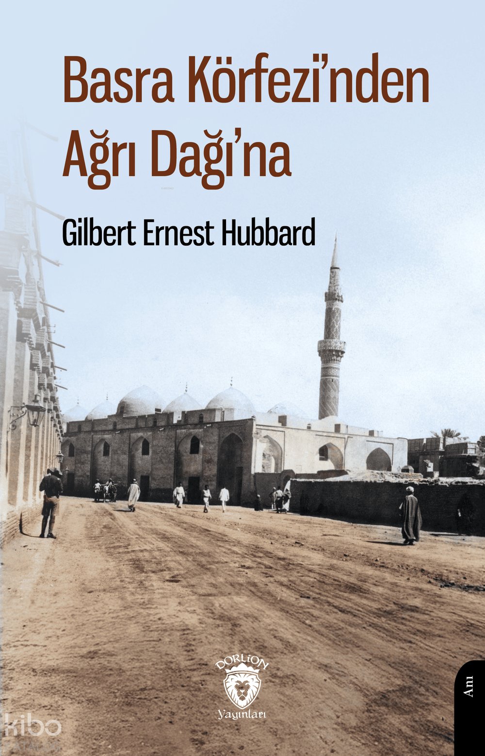 Basra Körfezi’nden Ağrı Dağı’na - Gilbert Ernest Hubbard