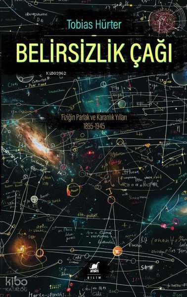 Belirsizlik Çağı: Fiziğin Parlak ve Karanlık Yılları 1895 - 1945