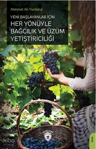 Yeni Başlayanlar İçin Her Yönüyle Bağcılık ve Üzüm Yetiştiriciliği - Mehmet Ali Yurdakul