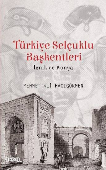 Türkiye Selçuklu Başkentleri (İznik ve Konya) - Mehmet Ali Hacıgökmen