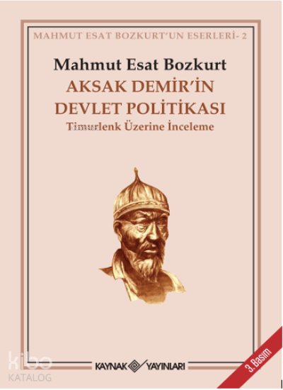 Aksak Demir’in Devlet Politikası / Timurlenk Üzerine İnceleme - Mahmut Esat Bozkurt
