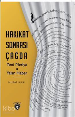 Hakikat Sonrası Çağda Yeni Medya - Yalan Haber - Murat Uluk