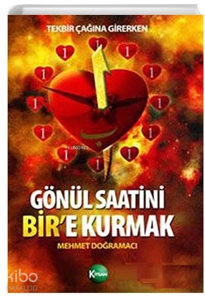 Tekbir Çağına Girerken: Gönül Saatini Bir’e Kurmak - Mehmet Doğramacı