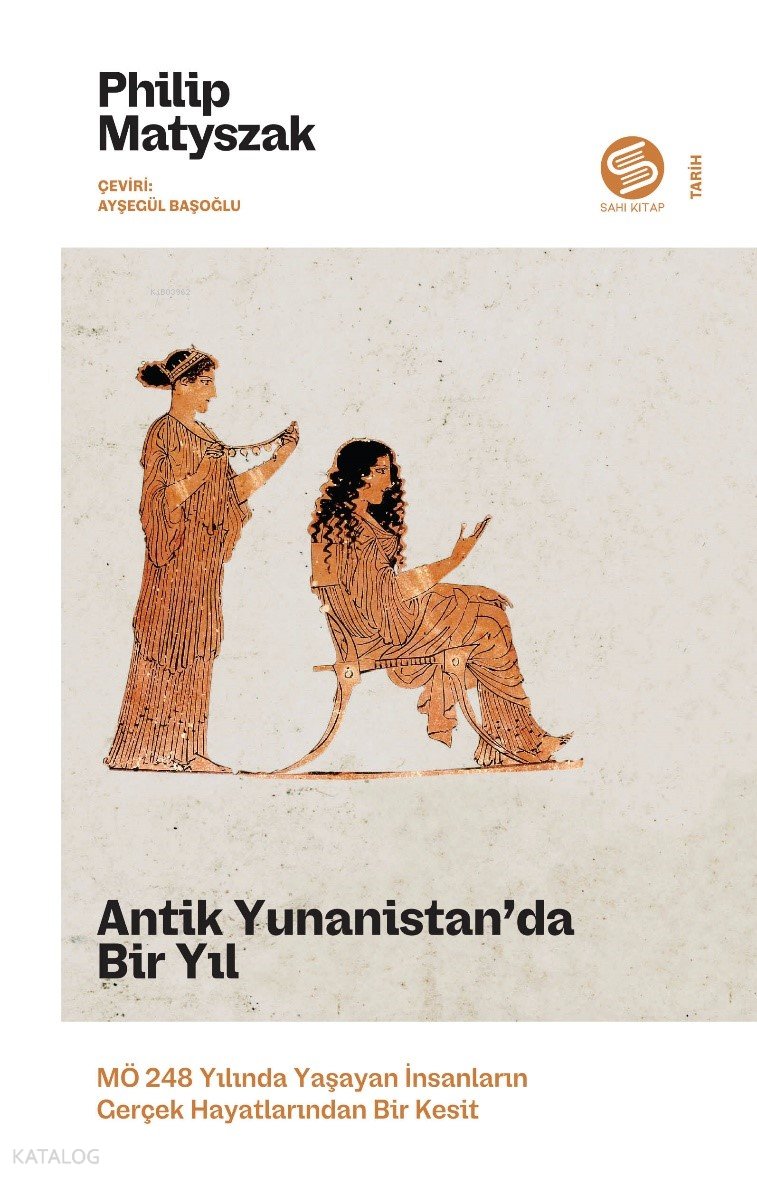 Antik Yunanistan’da Bir Yıl: MÖ 248 Yılında Yaşayan İnsanların Gerçek Hayatlarından Bir Kesit - Philip Matyszak