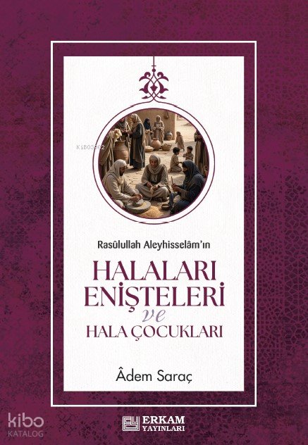 Rasulullah Aleyhisselam'ın Halaları, Enişteleri ve Hala Çocukları - Adem Saraç